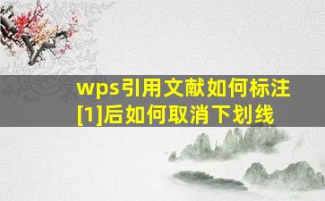 wps引用文献如何标注[1]后如何取消下划线